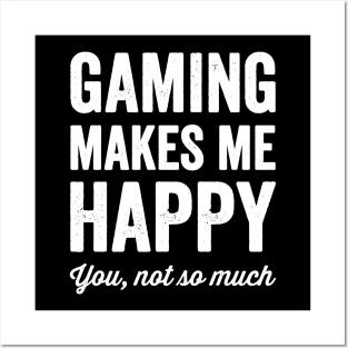 Gaming Makes me happy you not so much Posters and Art